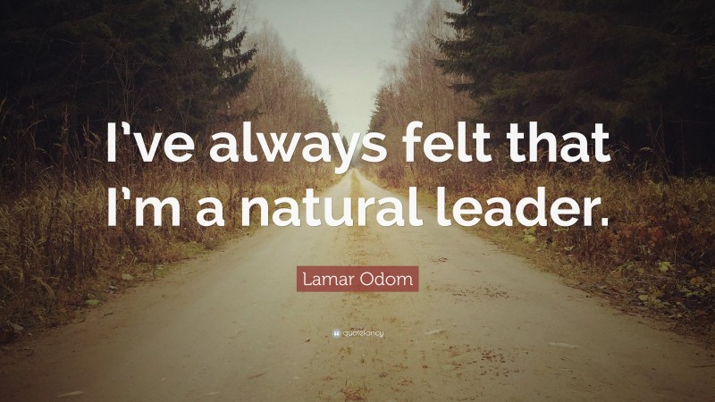 Lamar Odom Quote: “I’ve always felt that I’m a natural leader.”