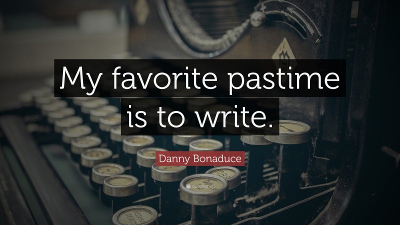 Danny Bonaduce Quote: “My favorite pastime is to write.”