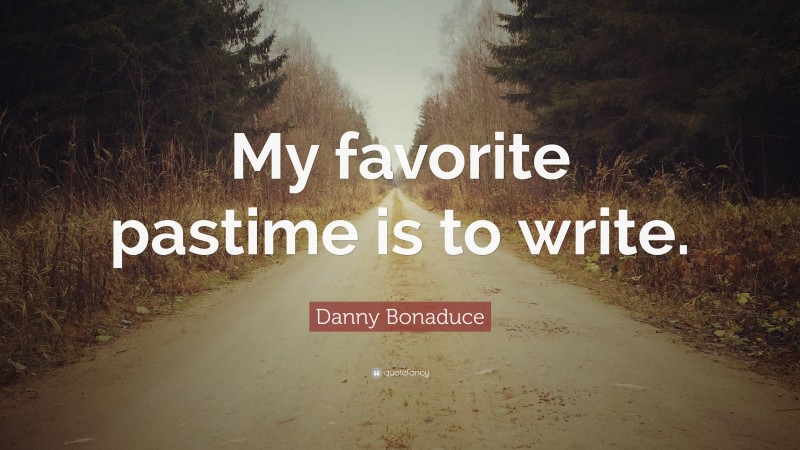 Danny Bonaduce Quote: “My favorite pastime is to write.”