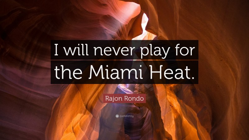 Rajon Rondo Quote: “I will never play for the Miami Heat.”
