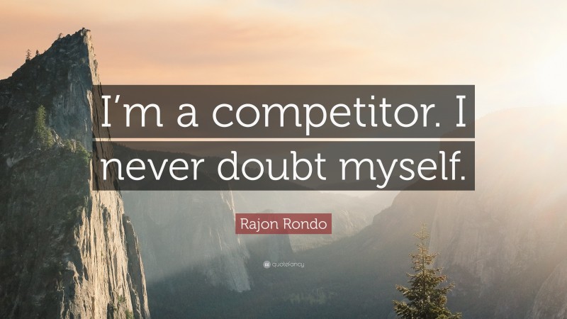Rajon Rondo Quote: “I’m a competitor. I never doubt myself.”