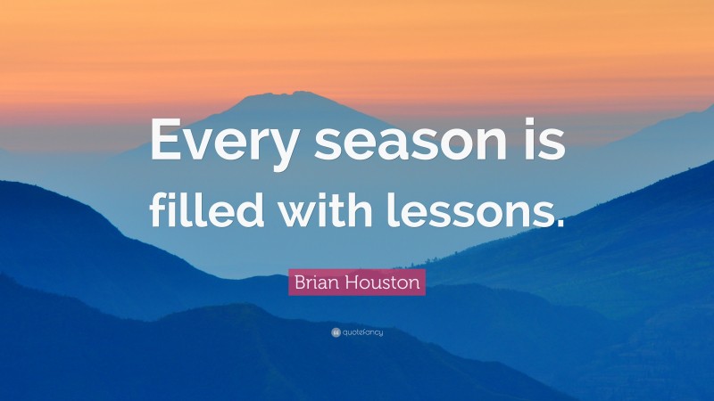 Brian Houston Quote: “Every season is filled with lessons.”