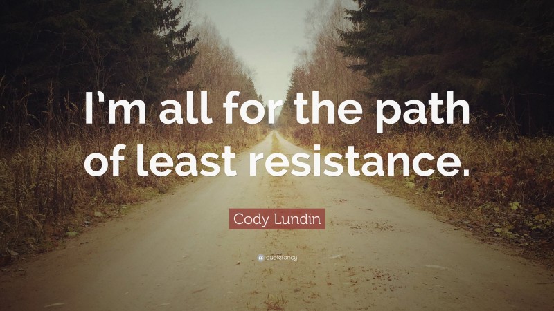 Cody Lundin Quote: “I’m all for the path of least resistance.”