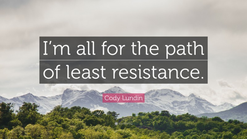 Cody Lundin Quote: “I’m all for the path of least resistance.”