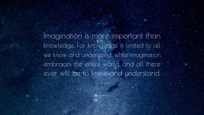 Michael Scott Quote: “Imagination is more important than knowledge. For ...