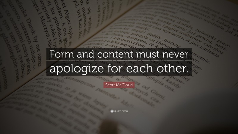 Scott McCloud Quote: “Form and content must never apologize for each other.”