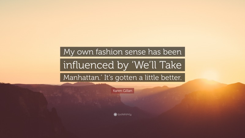 Karen Gillan Quote: “My own fashion sense has been influenced by ‘We’ll Take Manhattan.’ It’s gotten a little better.”