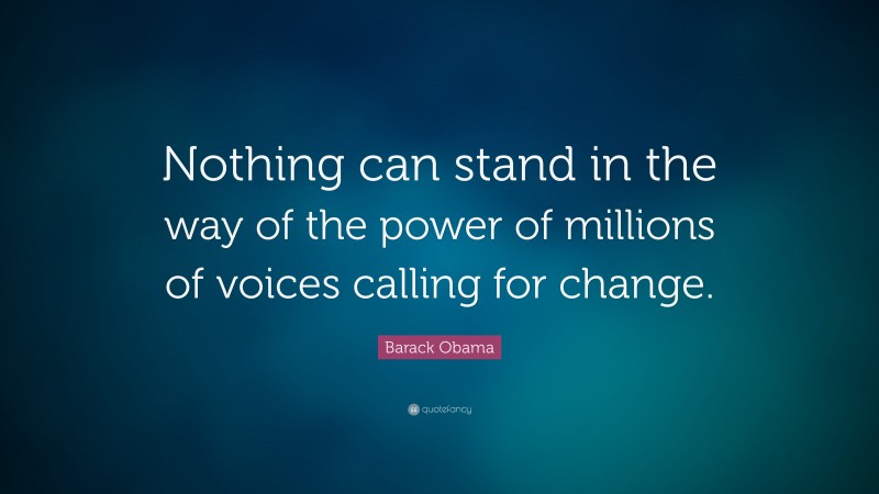 Barack Obama Quote: “Nothing can stand in the way of the power of millions of voices calling for change.”