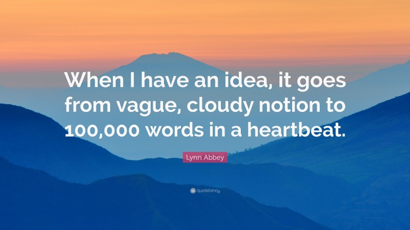 Lynn Abbey Quote: “When I have an idea, it goes from vague, cloudy notion to 100,000 words in a heartbeat.”