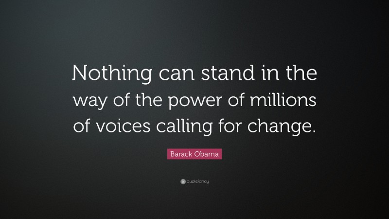 Barack Obama Quote: “Nothing can stand in the way of the power of millions of voices calling for change.”