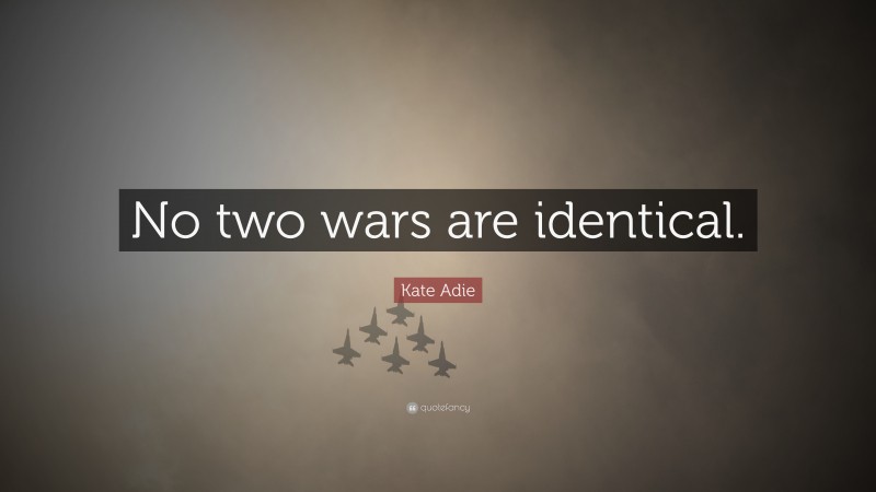 Kate Adie Quote: “No two wars are identical.”