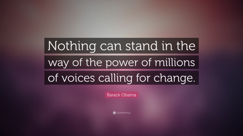 Barack Obama Quote: “Nothing can stand in the way of the power of millions of voices calling for change.”