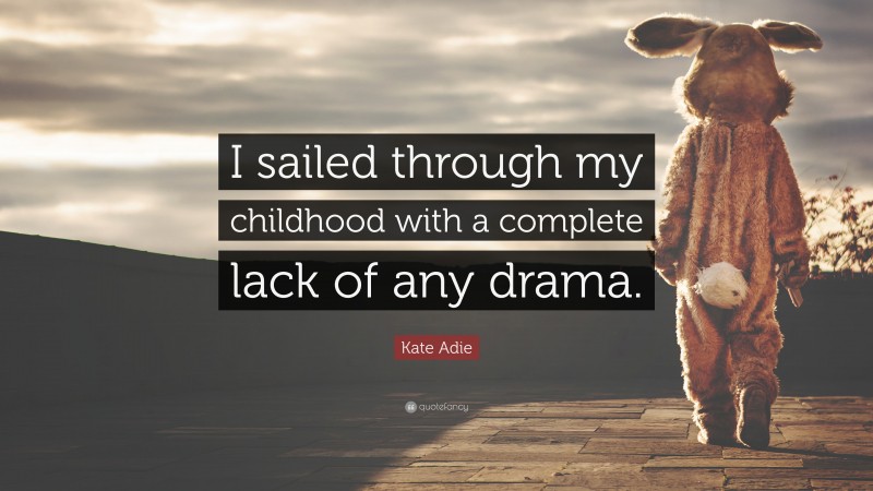 Kate Adie Quote: “I sailed through my childhood with a complete lack of any drama.”