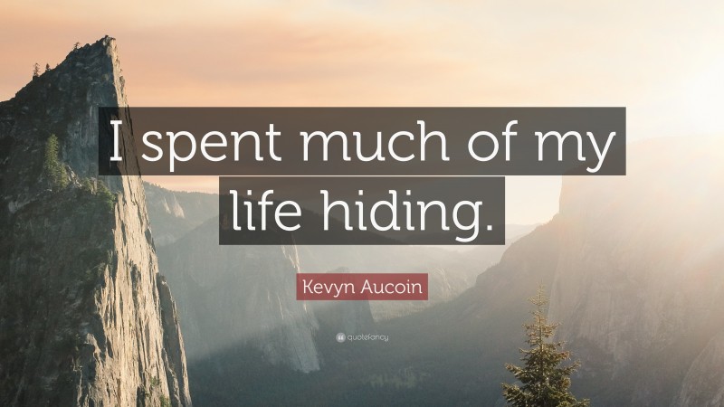 Kevyn Aucoin Quote: “I spent much of my life hiding.”