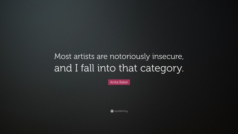Anita Baker Quote: “Most artists are notoriously insecure, and I fall into that category.”