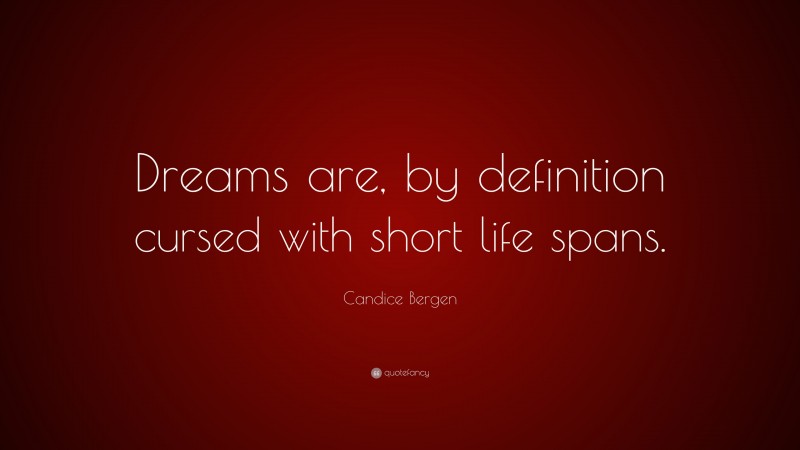 Candice Bergen Quote: “Dreams are, by definition cursed with short life spans.”