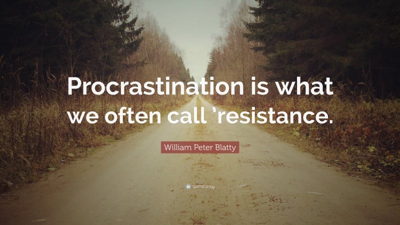 William Peter Blatty Quote: “Procrastination is what we often call ’resistance.”