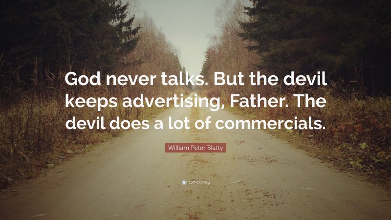 William Peter Blatty Quote: “God never talks. But the devil keeps advertising, Father. The devil does a lot of commercials.”