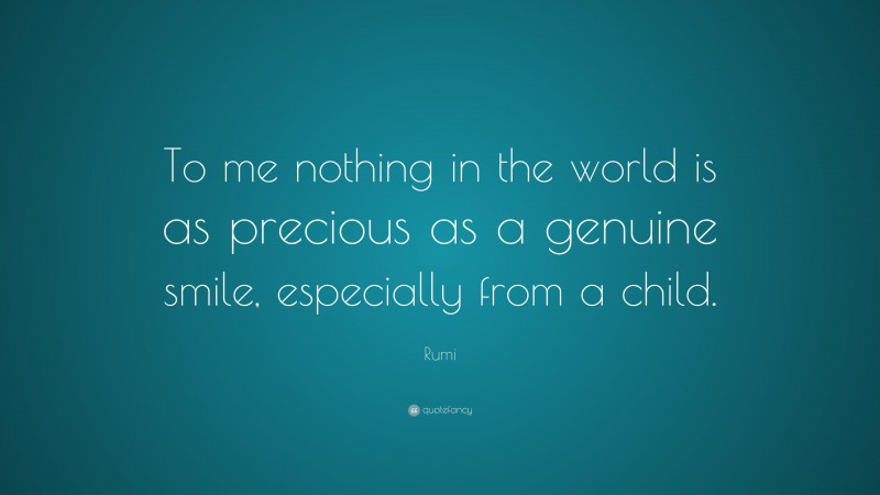 Rumi Quote: “To me nothing in the world is as precious as a genuine smile, especially from a child.”