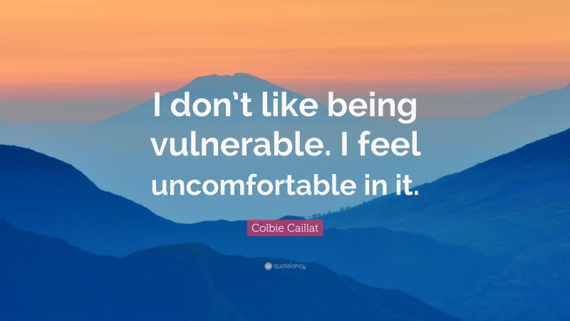 Colbie Caillat Quote: “I don’t like being vulnerable. I feel uncomfortable in it.”