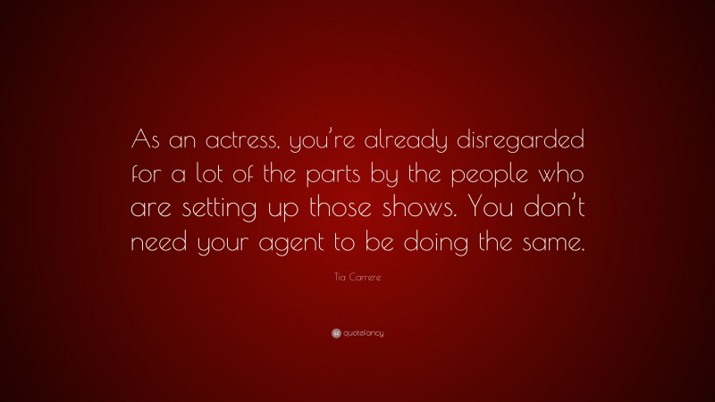 Tia Carrere Quote: “As an actress, you’re already disregarded for a lot of the parts by the people who are setting up those shows. You don’t need your agent to be doing the same.”