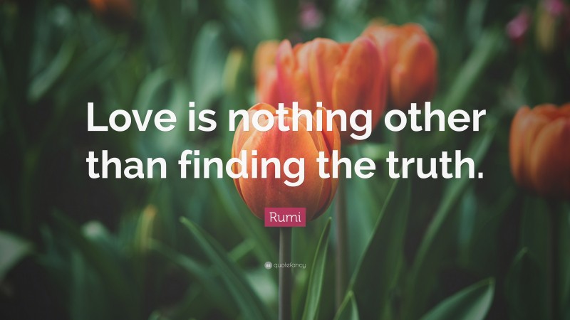 Rumi Quote: “Love is nothing other than finding the truth.”