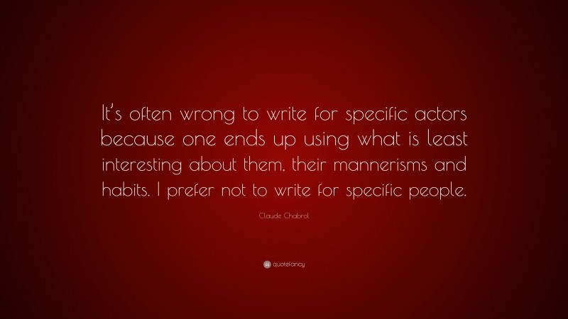 Claude Chabrol Quote: “It’s often wrong to write for specific actors because one ends up using what is least interesting about them, their mannerisms and habits. I prefer not to write for specific people.”