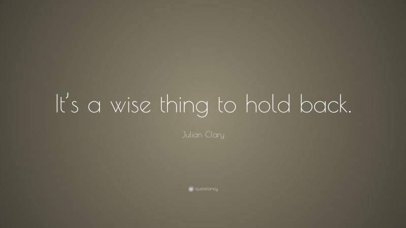 Julian Clary Quote: “It’s a wise thing to hold back.”