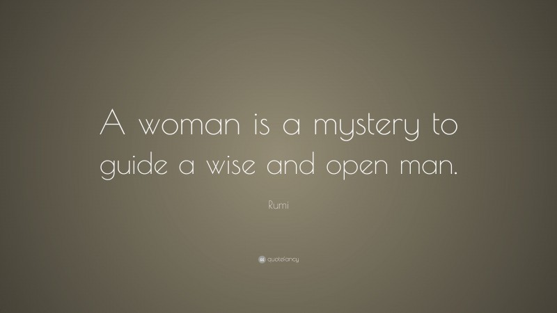 Rumi Quote: “A woman is a mystery to guide a wise and open man.”