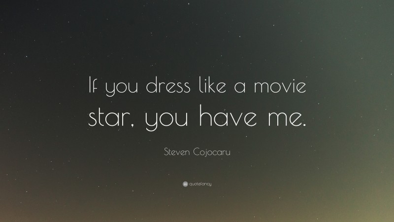 Steven Cojocaru Quote: “If you dress like a movie star, you have me.”