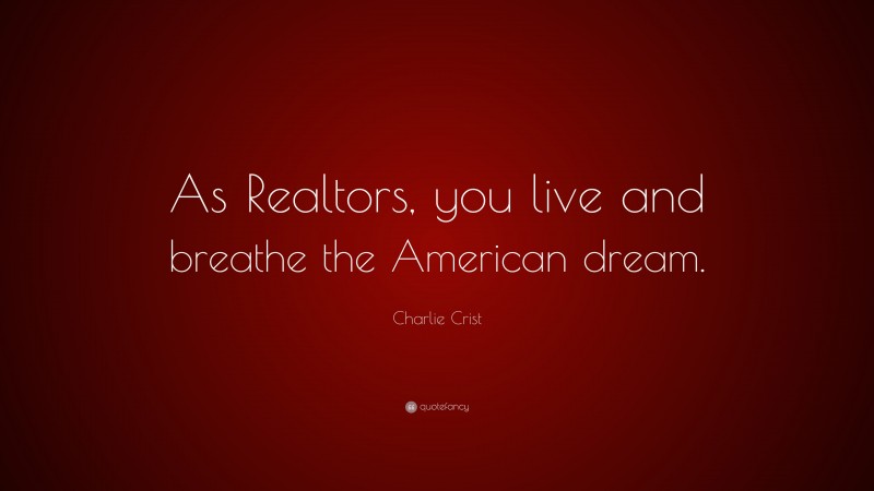 Charlie Crist Quote: “As Realtors, you live and breathe the American dream.”