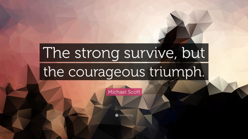 Michael Scott Quote: “The strong survive, but the courageous triumph.”