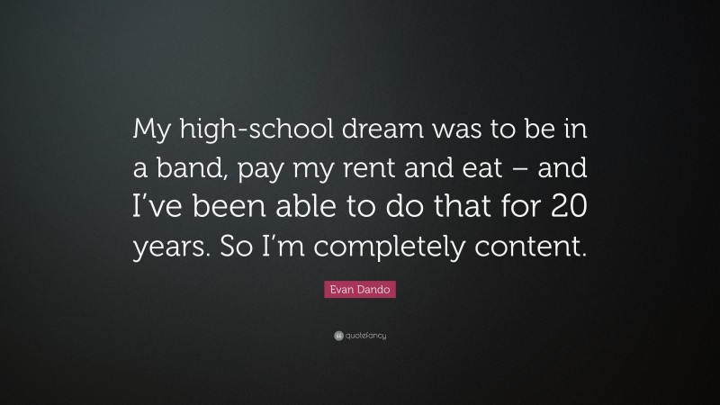 Evan Dando Quote: “My high-school dream was to be in a band, pay my rent and eat – and I’ve been able to do that for 20 years. So I’m completely content.”