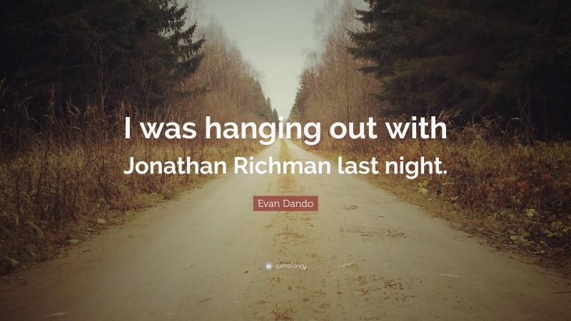 Evan Dando Quote: “I was hanging out with Jonathan Richman last night.”