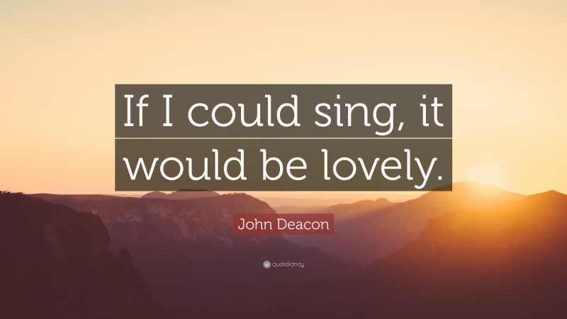 John Deacon Quote: “If I could sing, it would be lovely.”