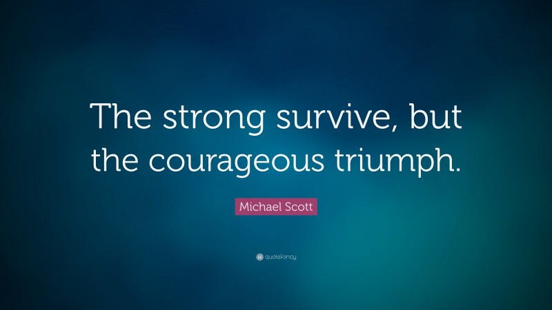 Michael Scott Quote: “The strong survive, but the courageous triumph.”