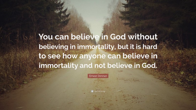 Ernest Dimnet Quote: “You can believe in God without believing in ...