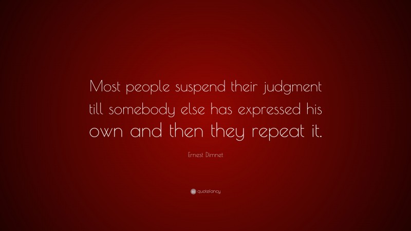 Ernest Dimnet Quote: “Most people suspend their judgment till somebody ...