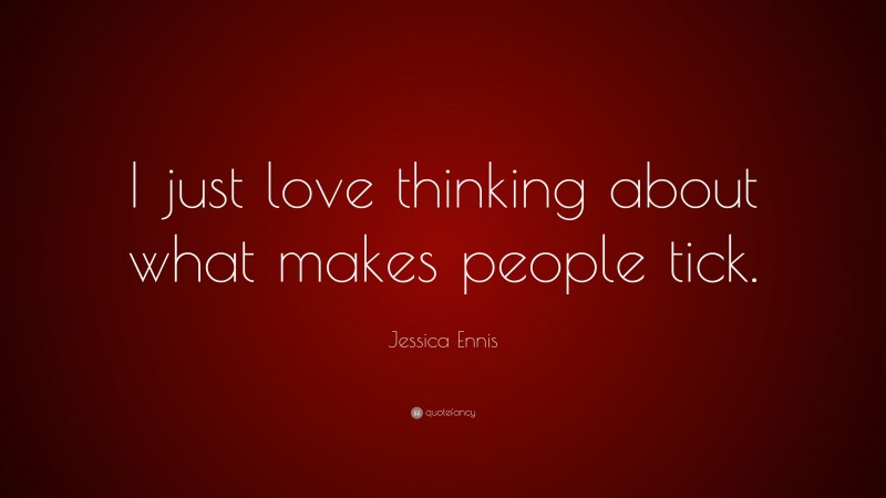Jessica Ennis Quote: “I just love thinking about what makes people tick.”