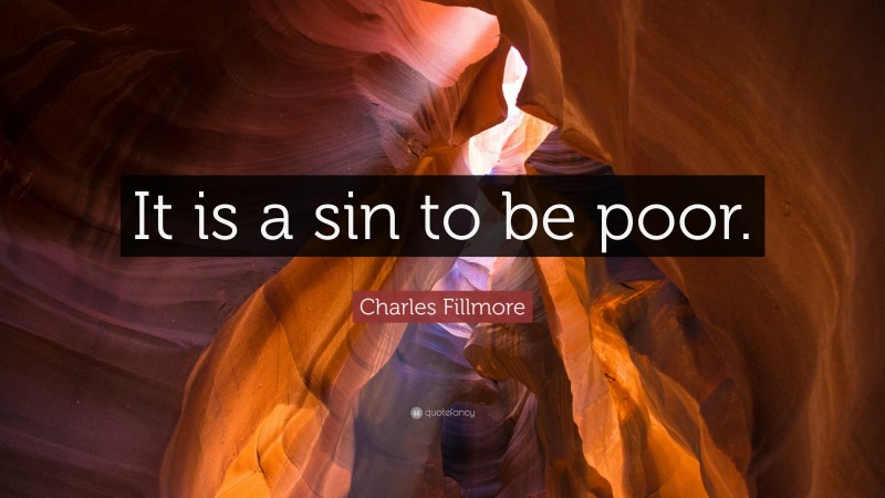 Charles Fillmore Quote: “It is a sin to be poor.”