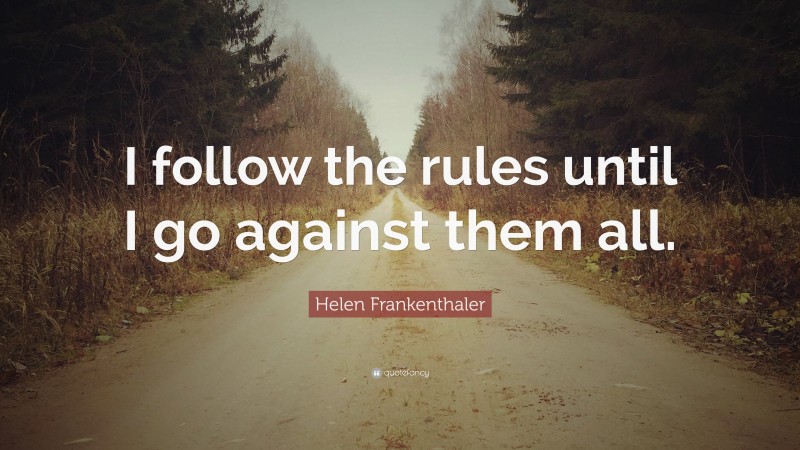 Helen Frankenthaler Quote: “I follow the rules until I go against them all.”