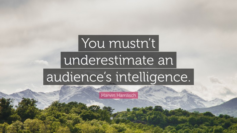 Marvin Hamlisch Quote: “You mustn’t underestimate an audience’s intelligence.”