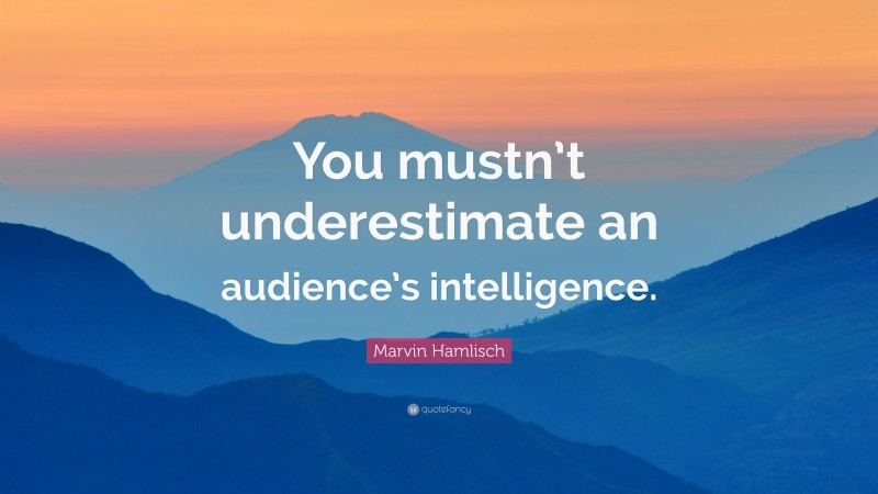 Marvin Hamlisch Quote: “You mustn’t underestimate an audience’s intelligence.”