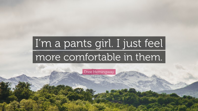 Dree Hemingway Quote: “I’m a pants girl. I just feel more comfortable in them.”