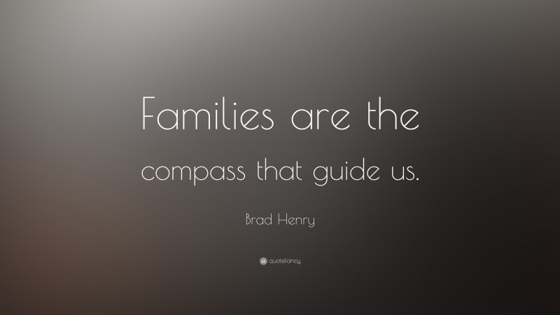 Brad Henry Quote: “Families are the compass that guide us.”