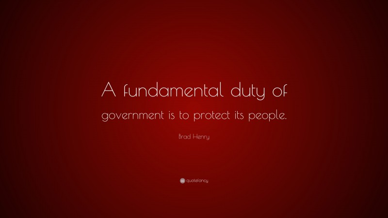 Brad Henry Quote: “A fundamental duty of government is to protect its people.”