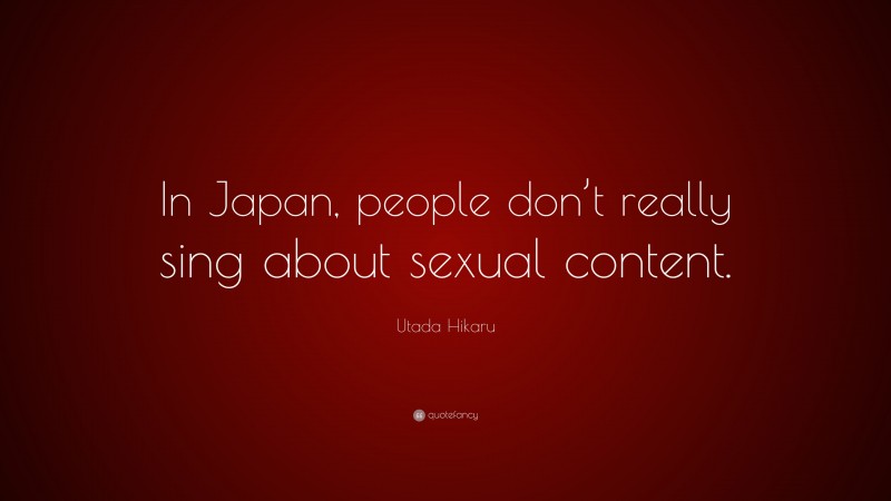 Utada Hikaru Quote: “In Japan, people don’t really sing about sexual content.”