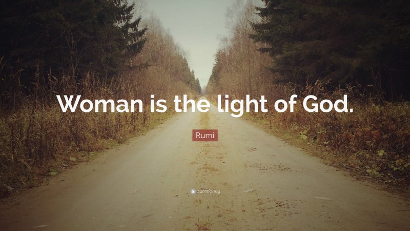 Rumi Quote: “Woman is the light of God.”