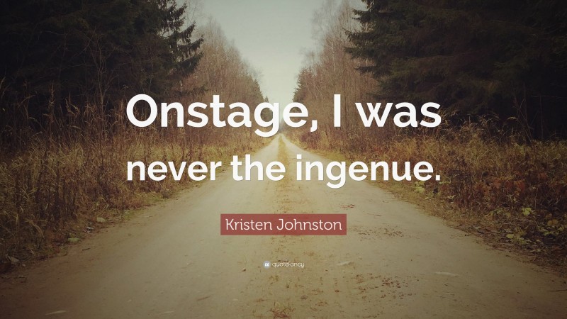 Kristen Johnston Quote: “Onstage, I was never the ingenue.”