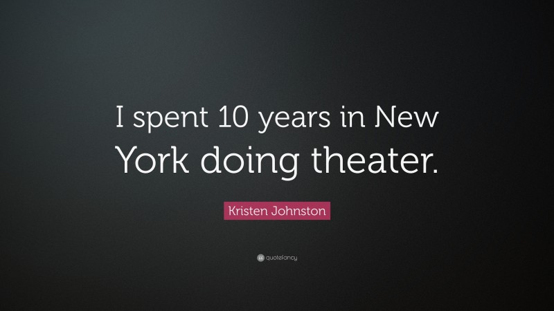 Kristen Johnston Quote: “I spent 10 years in New York doing theater.”